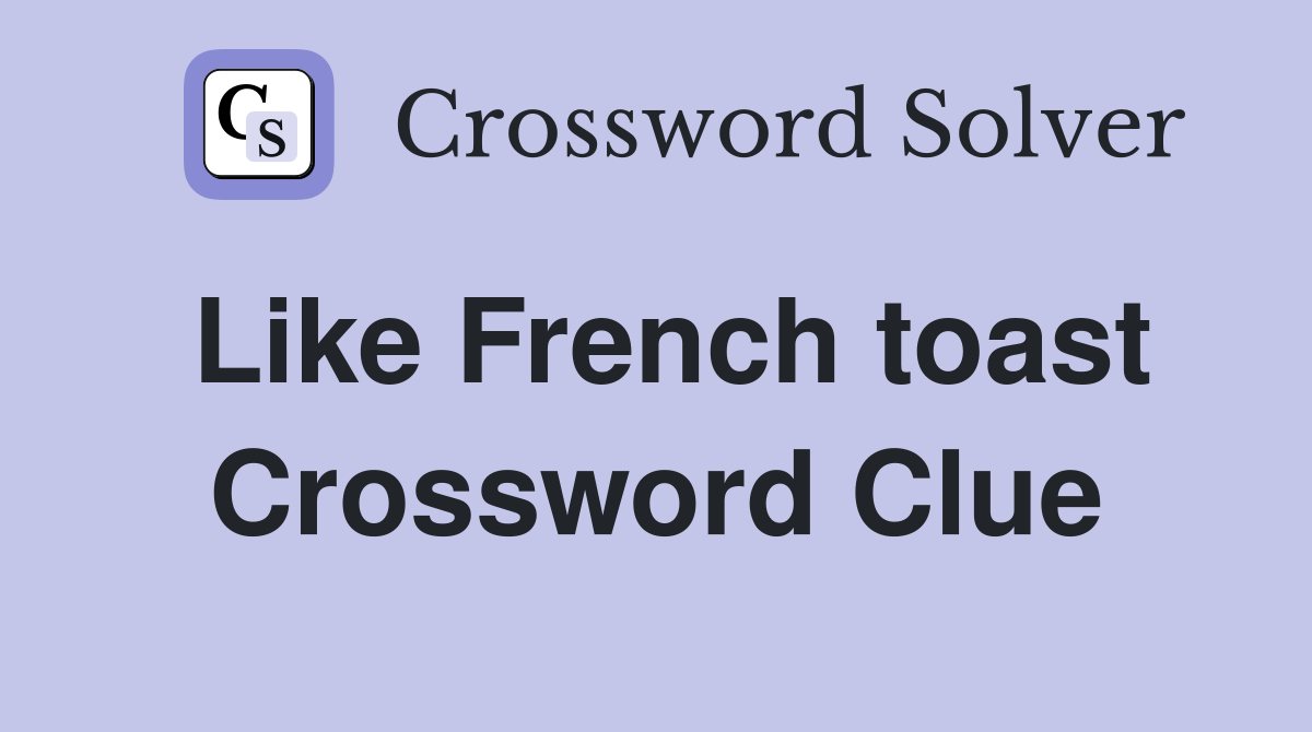 Like French toast Crossword Clue Answers Crossword Solver